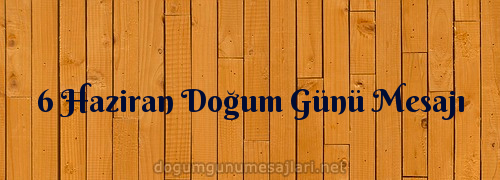 6 Haziran Doğum Günü Mesajı